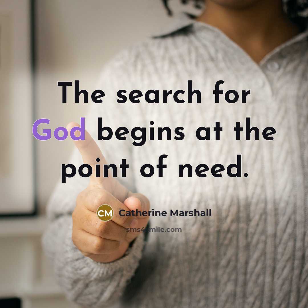 “The search for God begins at the point of need.” quote by Catherine Marshall