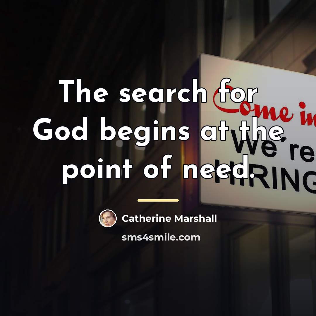 “The search for God begins at the point of need.…” quote by Catherine Marshall