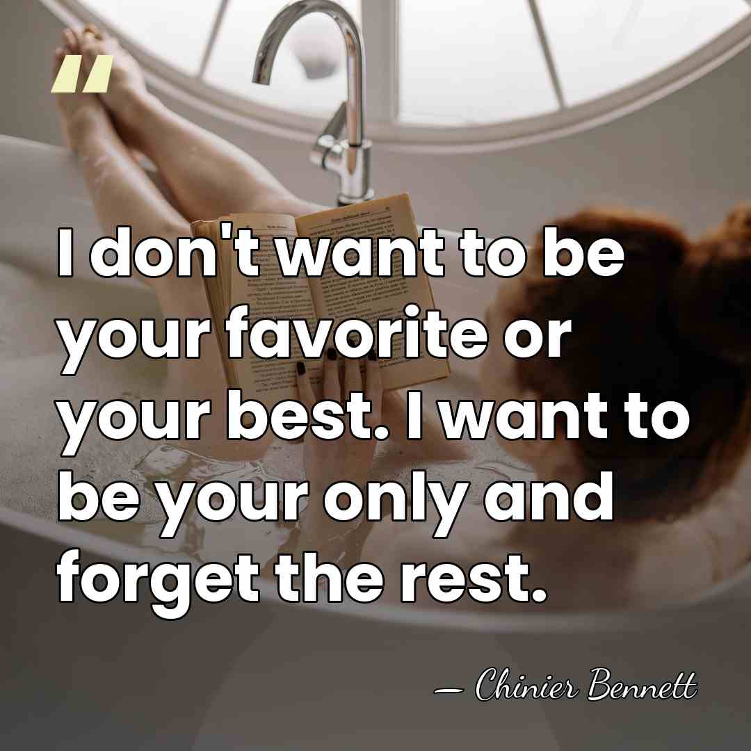 I don't want to be your favorite or your best. I want&hellip; - Chinier Bennett