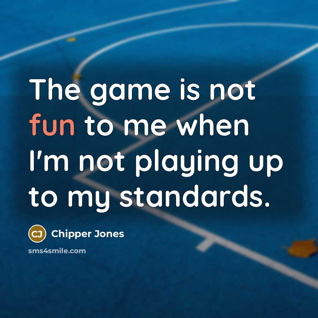 “The game is not fun to me when I'm not playing up to my standards.” quote by Chipper Jones