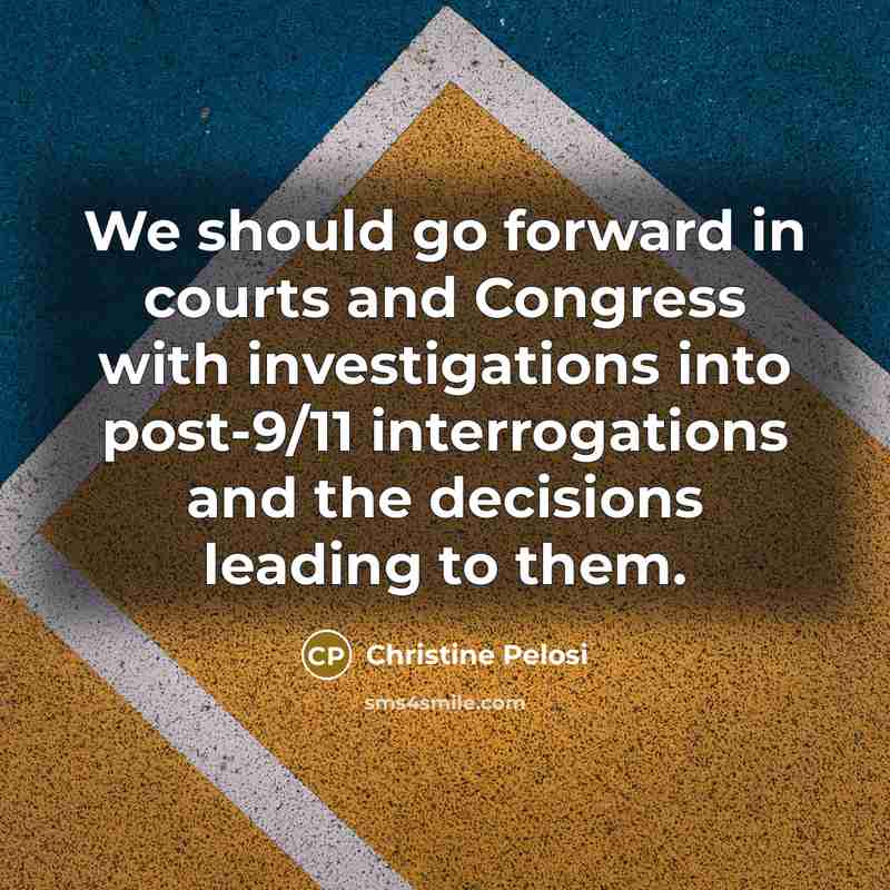 “We should go forward in courts and Congress with investigations…” quote by Christine Pelosi
