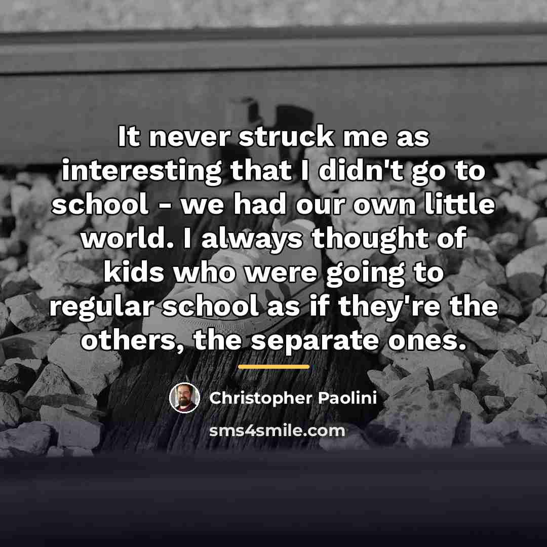 “It never struck me as interesting that I didn't go…” quote by Christopher Paolini