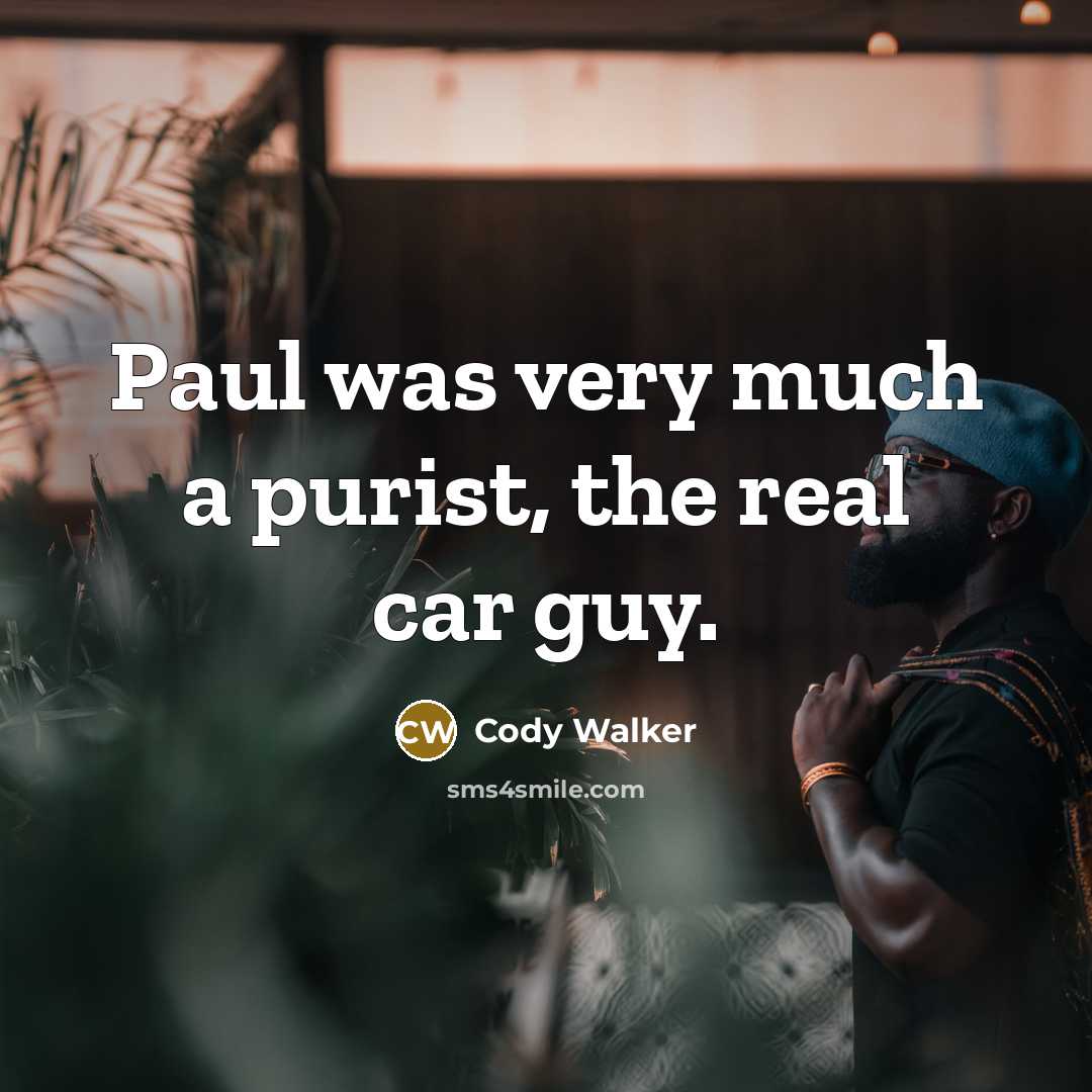 “Paul was very much a purist, the real car guy.…” quote by Cody Walker