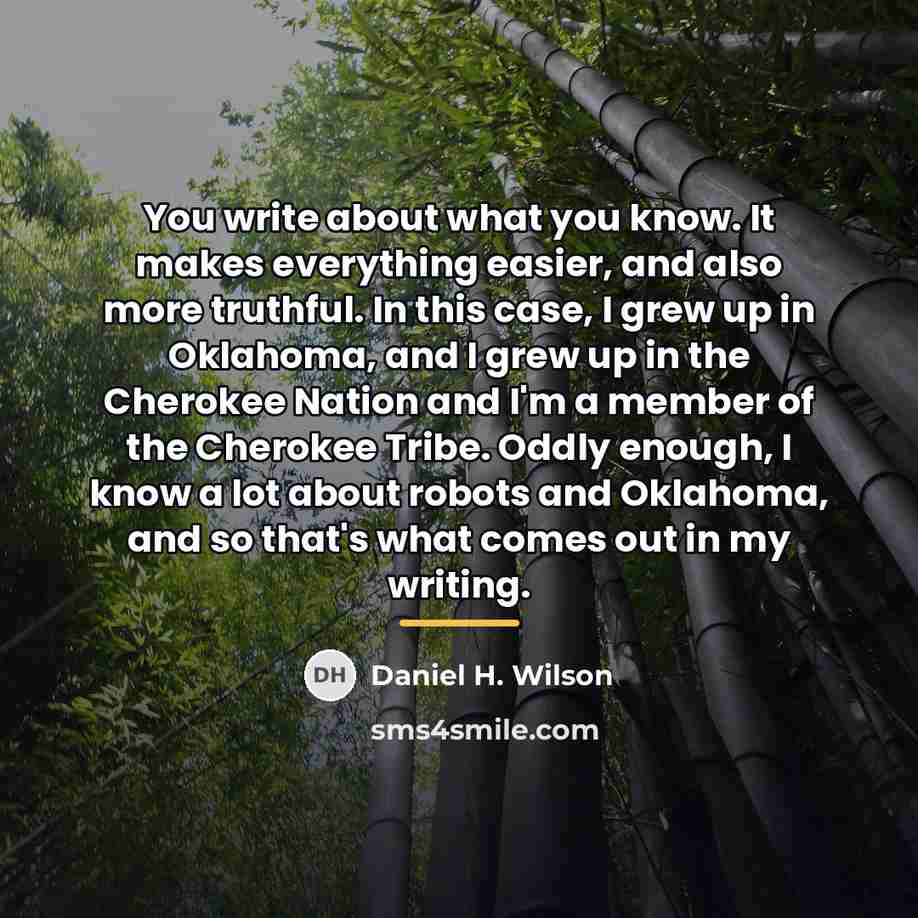 “You write about what you know. It makes everything easier,…” quote by Daniel H. Wilson