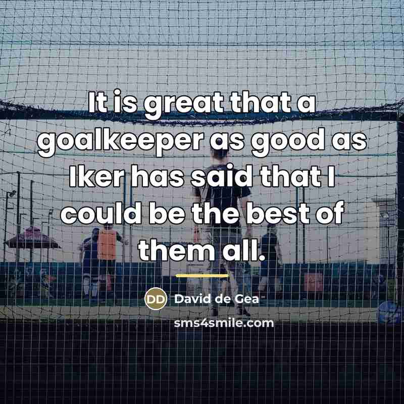 “It is great that a goalkeeper as good as Iker…” quote by David de Gea