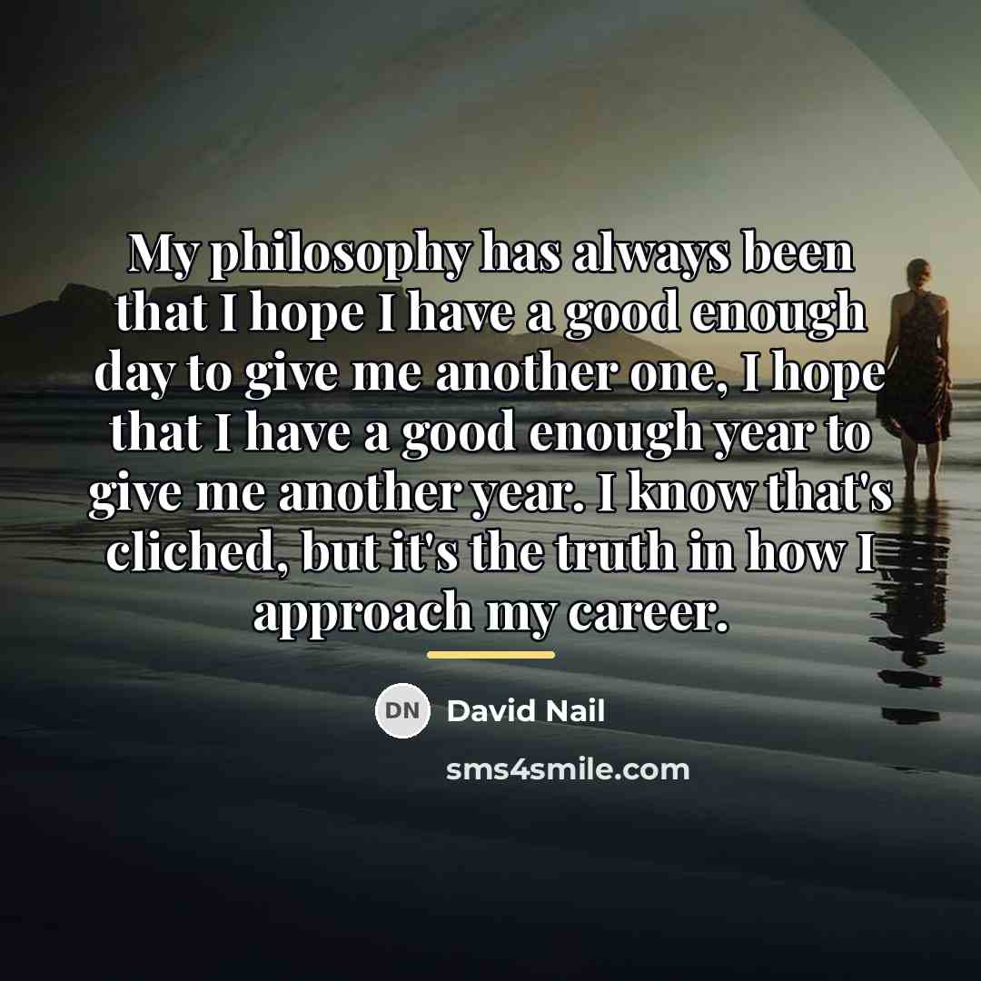 “My philosophy has always been that I hope I have…” quote by David Nail