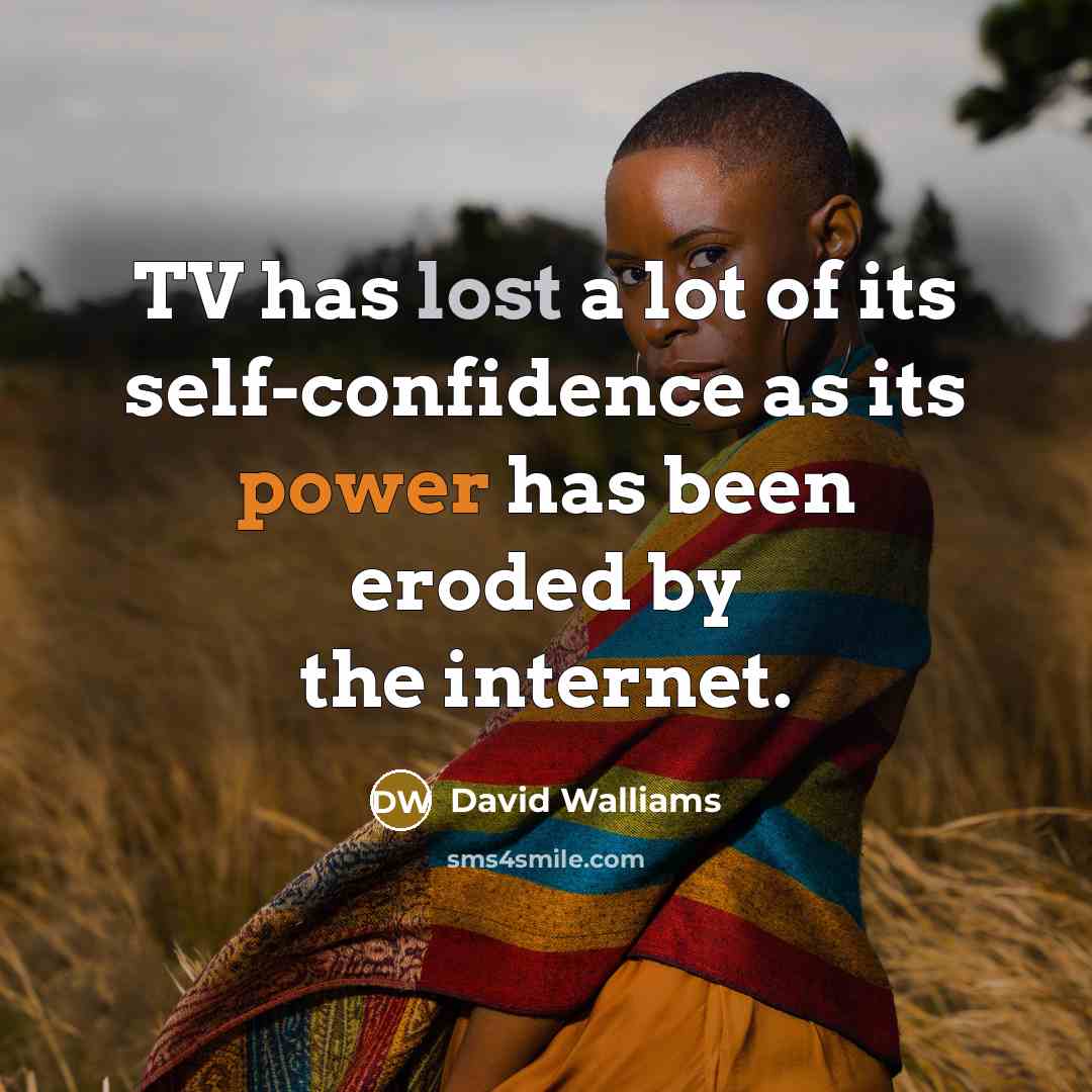 “TV has lost a lot of its self-confidence as its…” quote by David Walliams