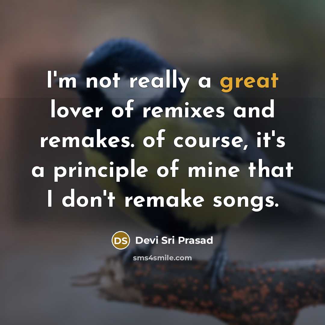 “I'm not really a great lover of remixes and remakes.…” quote by Devi Sri Prasad