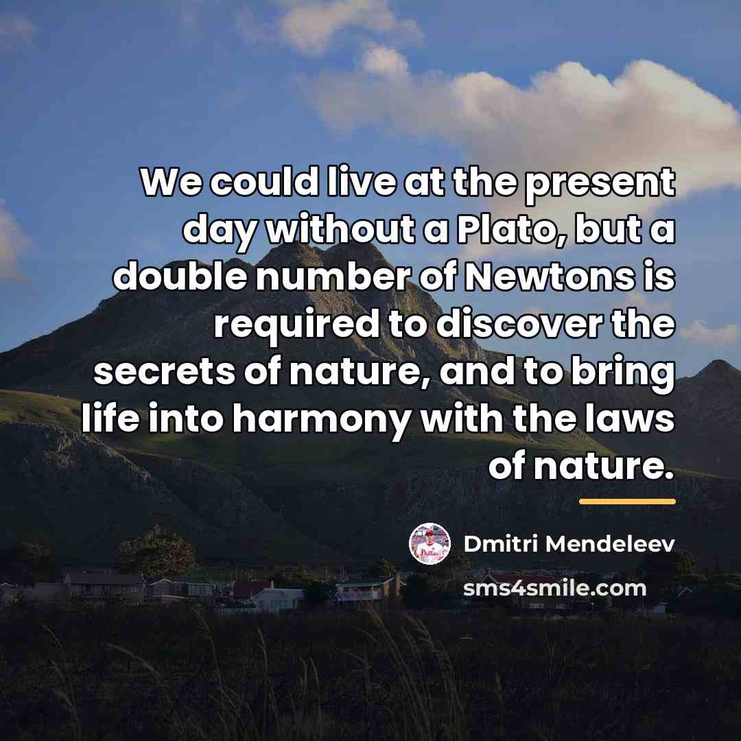 “We could live at the present day without a Plato,…” quote by Dmitri Mendeleev