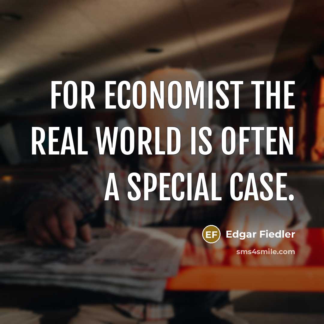 “For economist the real world is often a special case.…” quote by Edgar Fiedler
