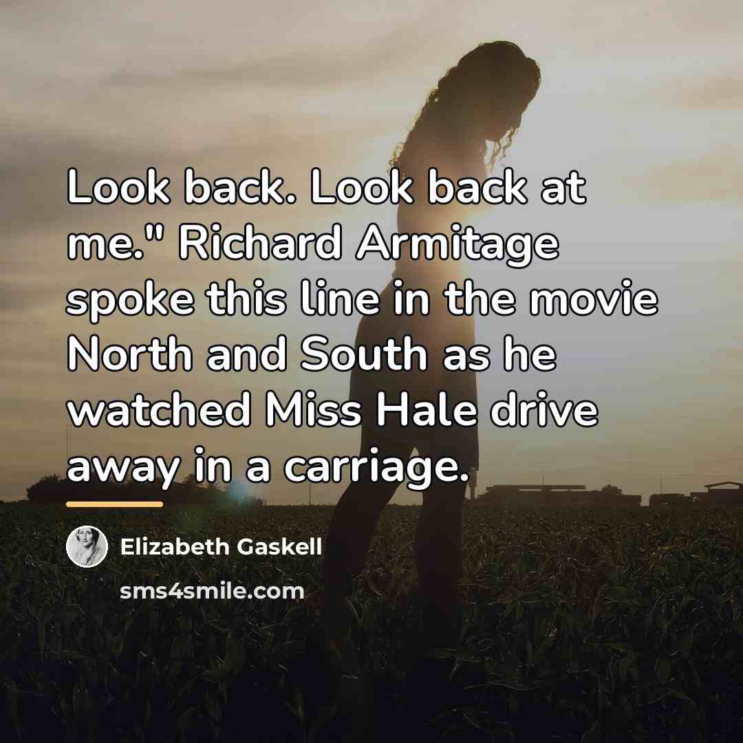 “Look back. Look back at me." Richard Armitage spoke this…” quote by Elizabeth Gaskell
