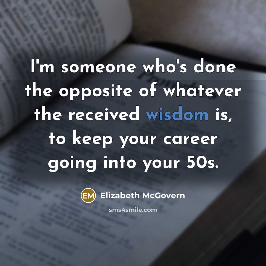 “I'm someone who's done the opposite of whatever the received…” quote by Elizabeth McGovern