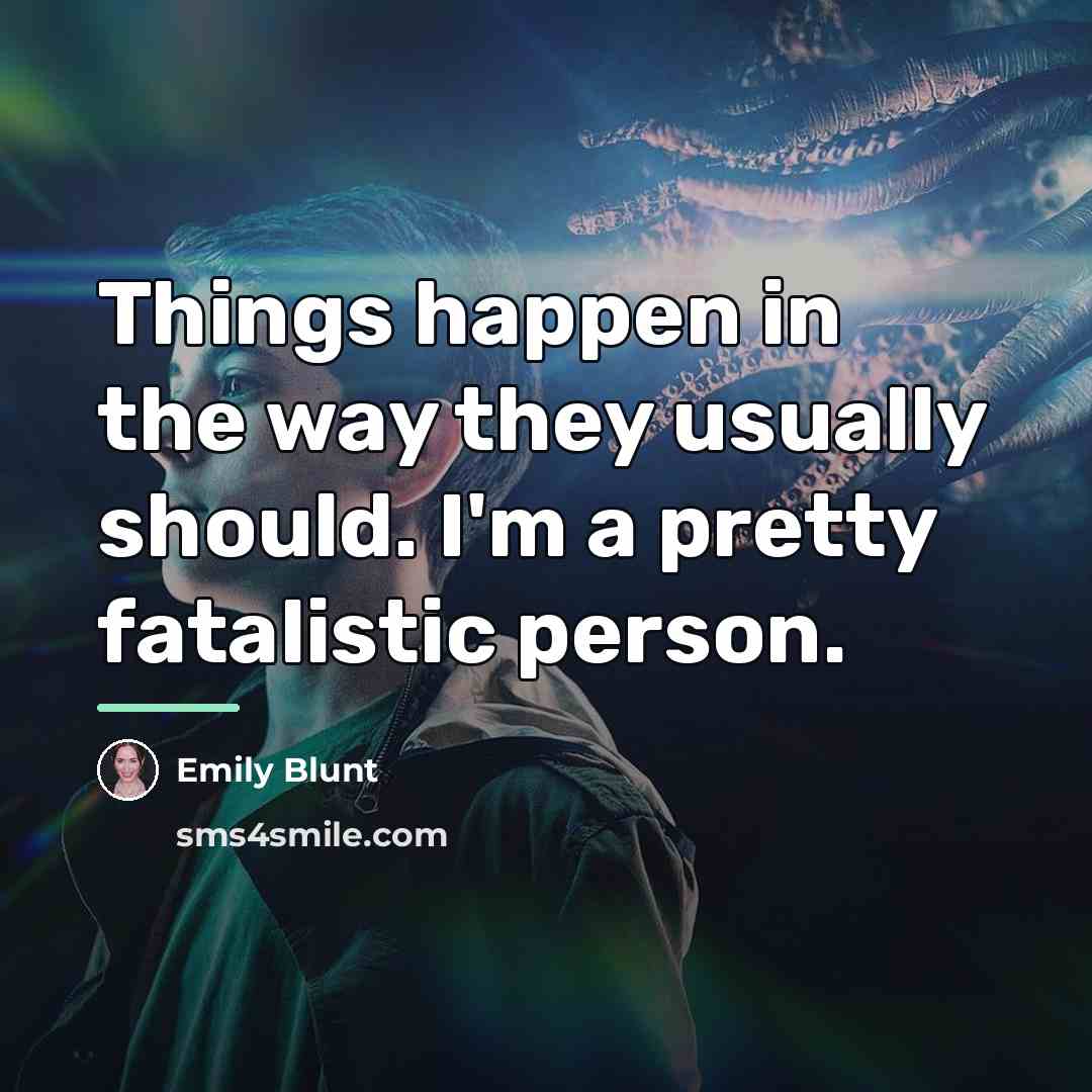 “Things happen in the way they usually should. I'm a…” quote by Emily Blunt