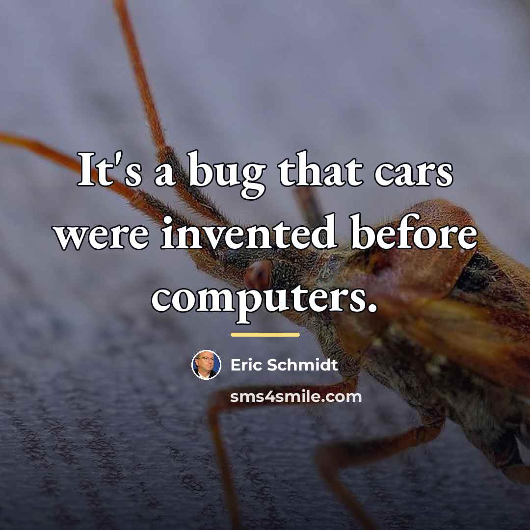 “It's a bug that cars were invented before computers.…” quote by Eric Schmidt