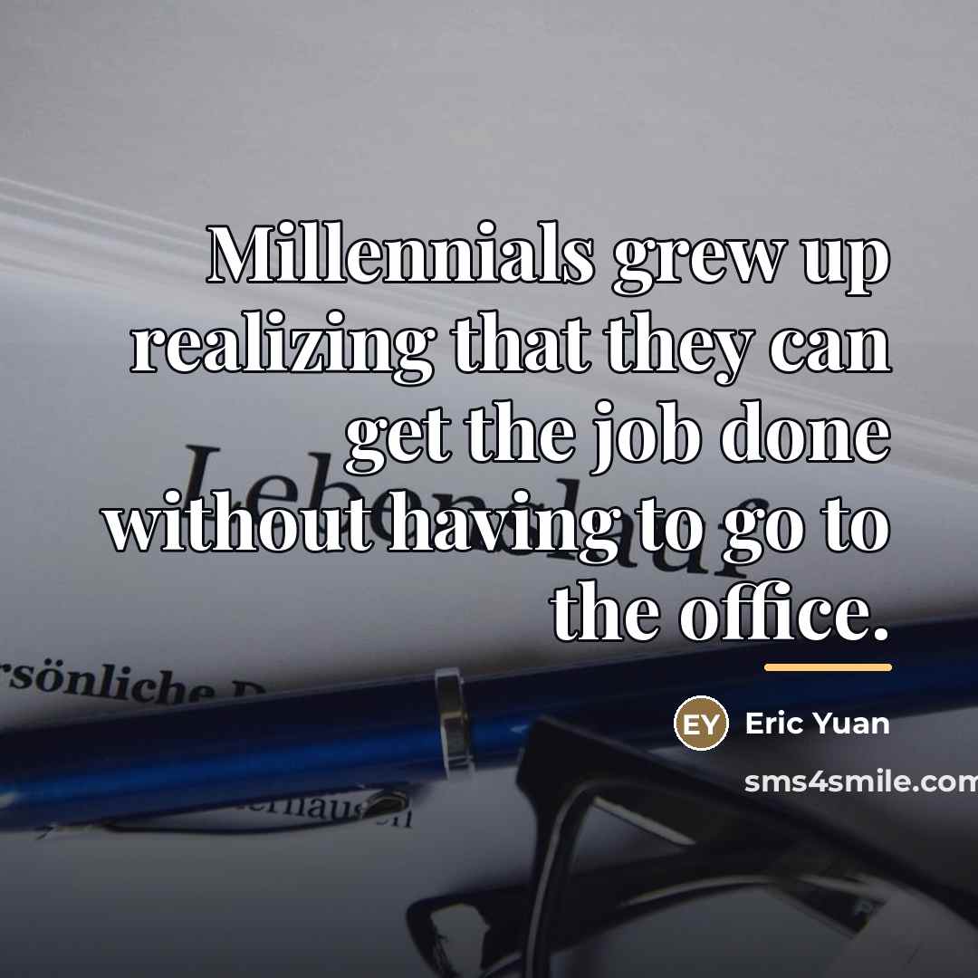 “Millennials grew up realizing that they can get the job…” quote by Eric Yuan