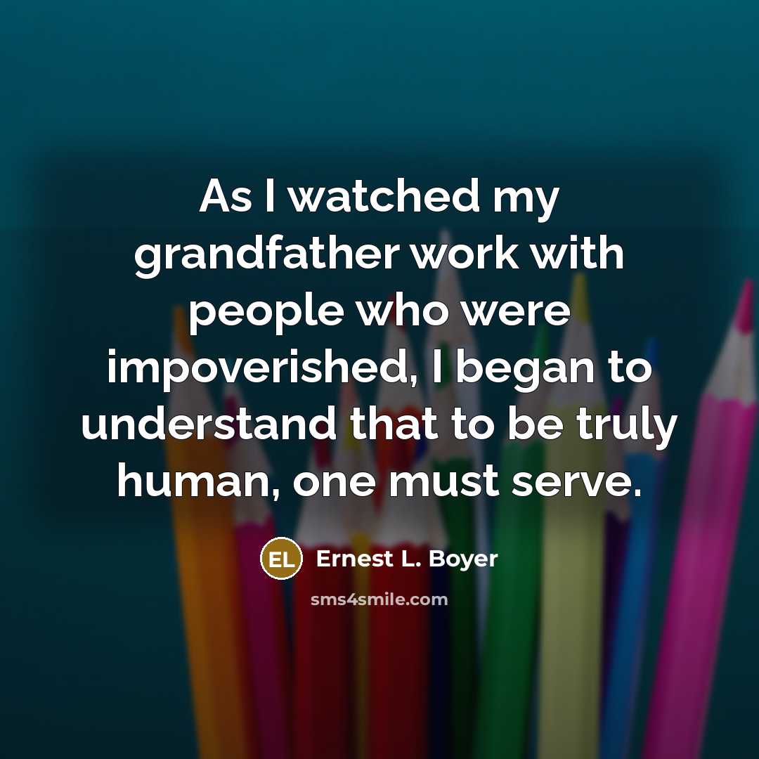 “As I watched my grandfather work with people who were…” quote by Ernest L. Boyer