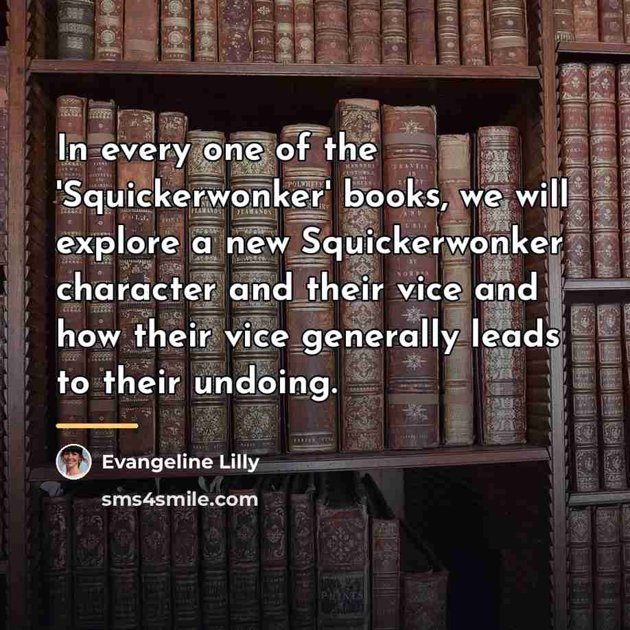 “In every one of the 'Squickerwonker' books, we will explore…” quote by Evangeline Lilly
