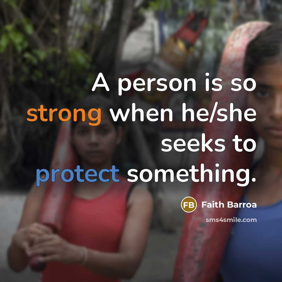 “A person is so strong when he/she seeks to protect something.” quote by Faith Barroa