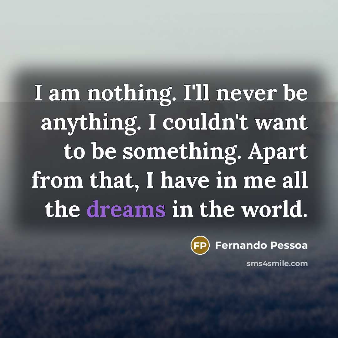 “I am nothing. I'll never be anything. I couldn't want…” quote by Fernando Pessoa