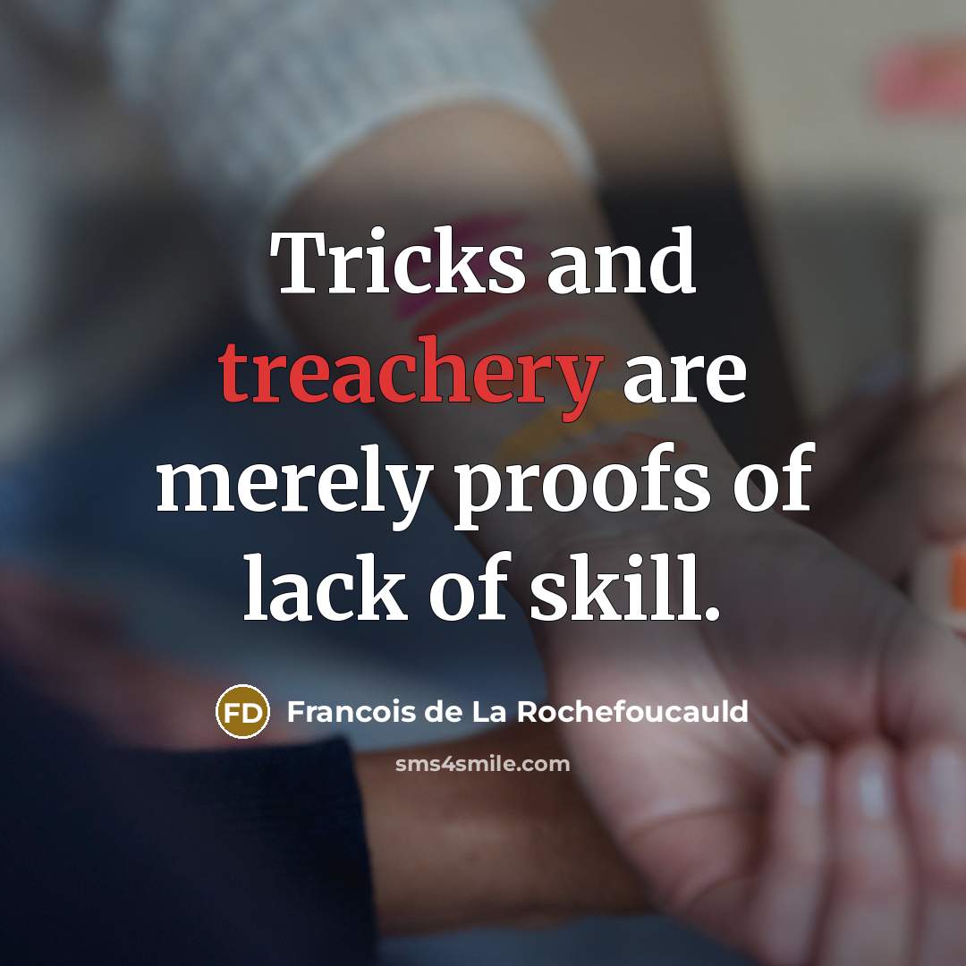 “Tricks and treachery are merely proofs of lack of skill.…” quote by Francois de La Rochefoucauld