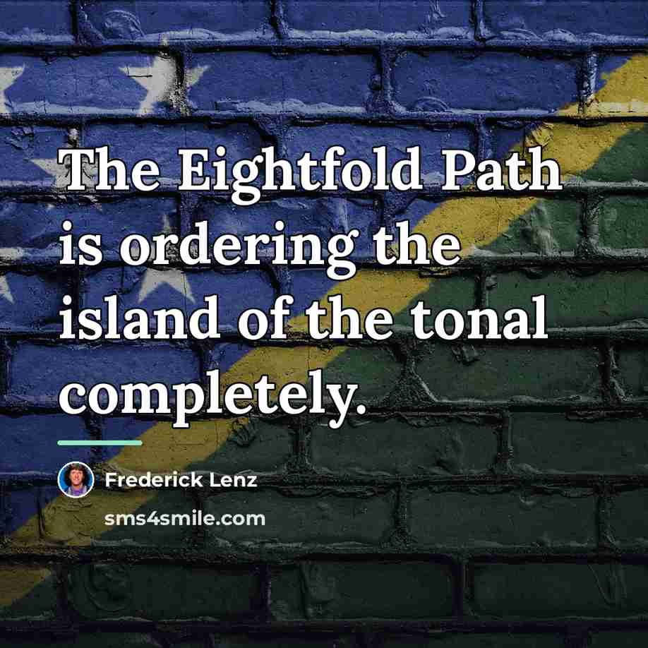 “The Eightfold Path is ordering the island of the tonal…” quote by Frederick Lenz