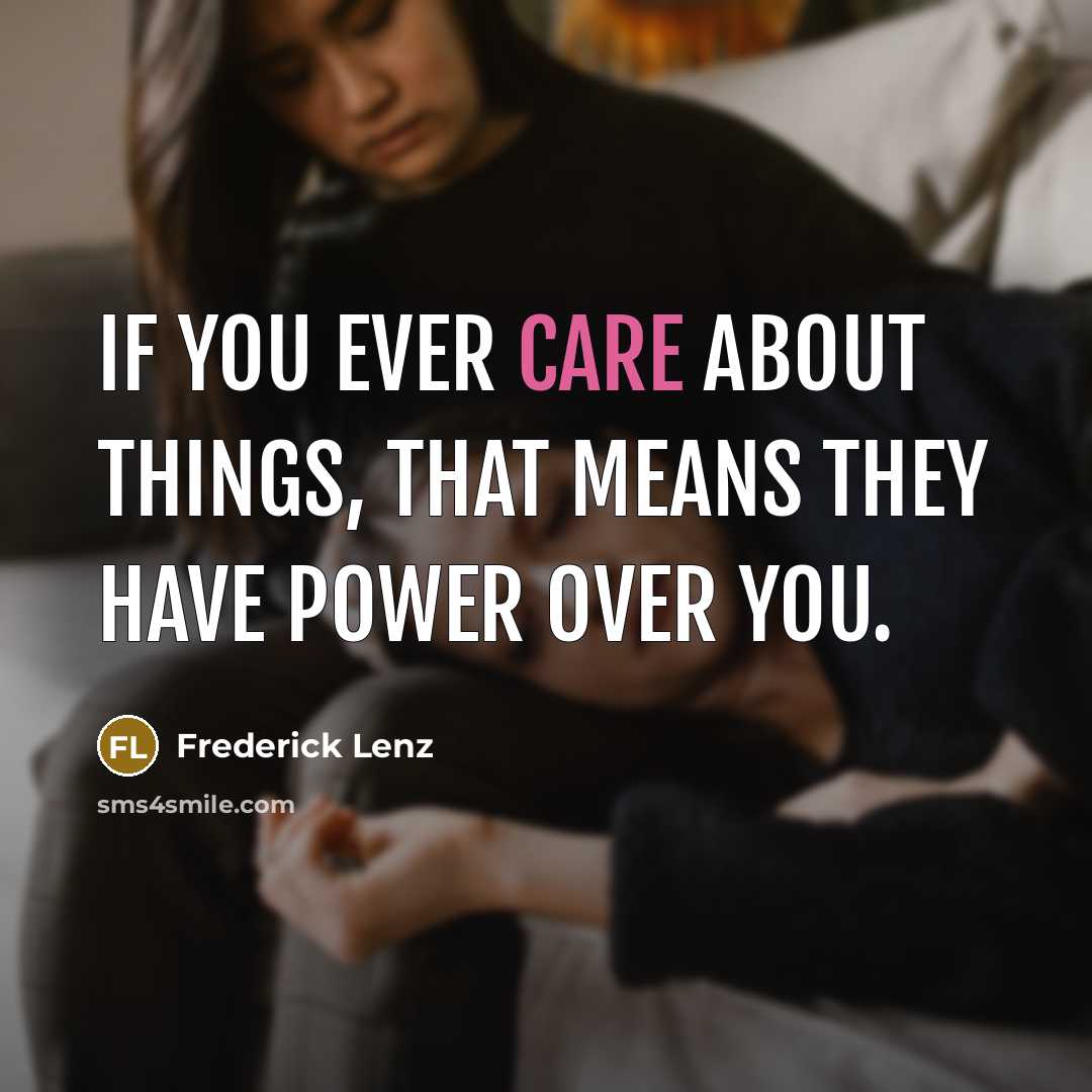 “If you ever care about things, that means they have…” quote by Frederick Lenz