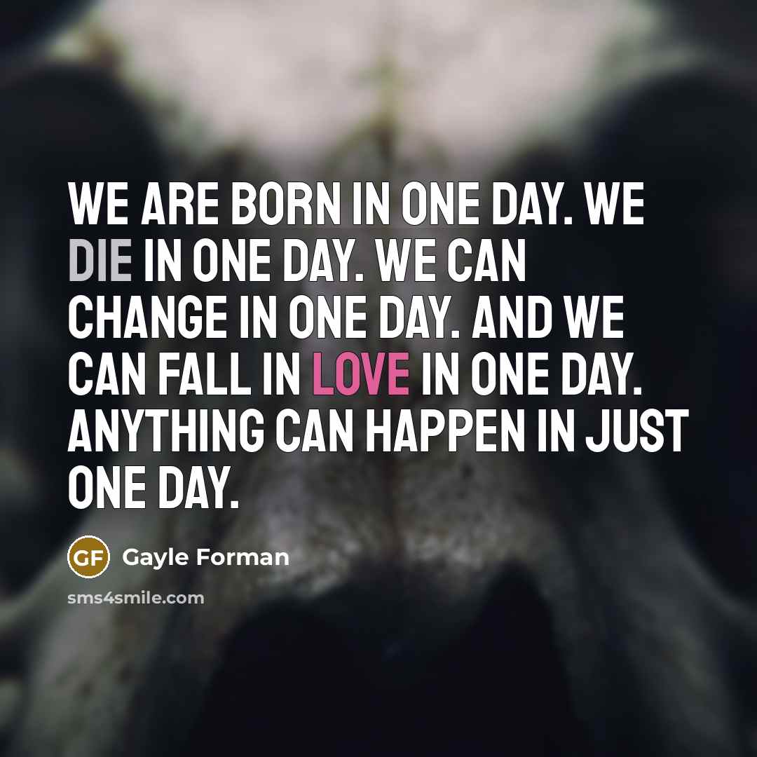 “We are born in one day. We die in one…” quote by Gayle Forman