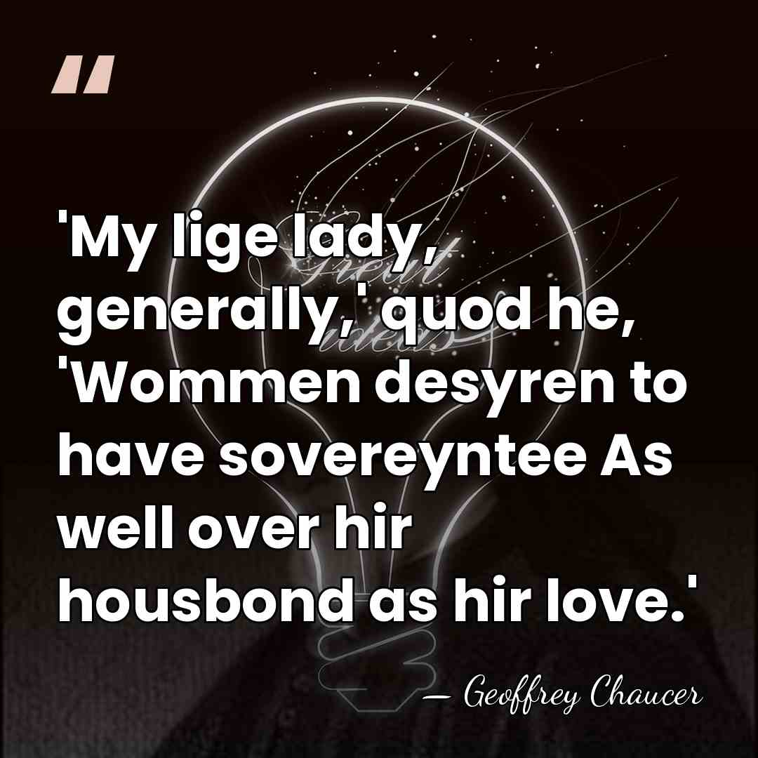 'My lige lady, generally,' quod he, 'Wommen desyren to have sovereyntee As&hellip; - Geoffrey Chaucer