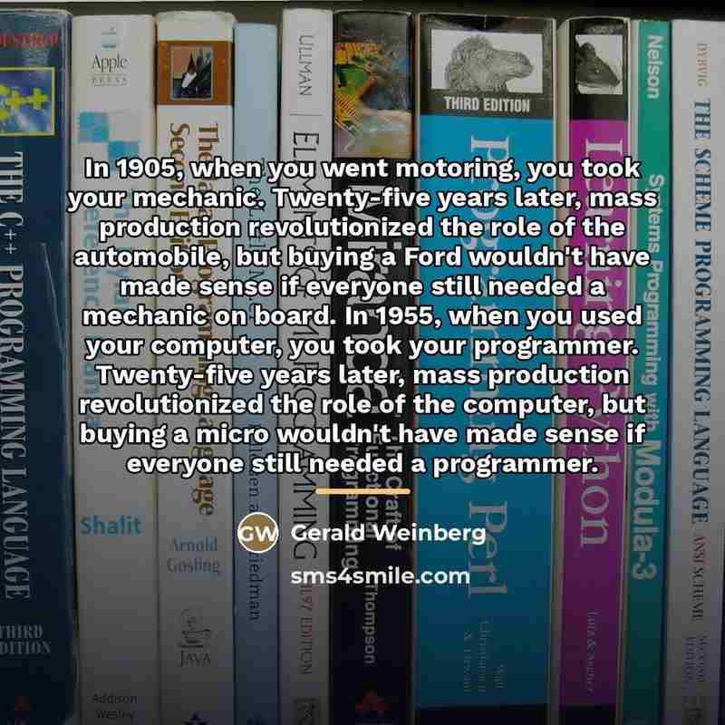 “In 1905, when you went motoring, you took your mechanic.…” quote by Gerald Weinberg