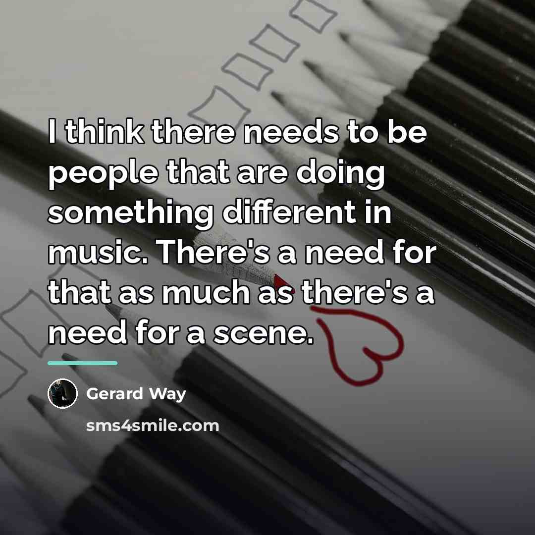 “I think there needs to be people that are doing…” quote by Gerard Way