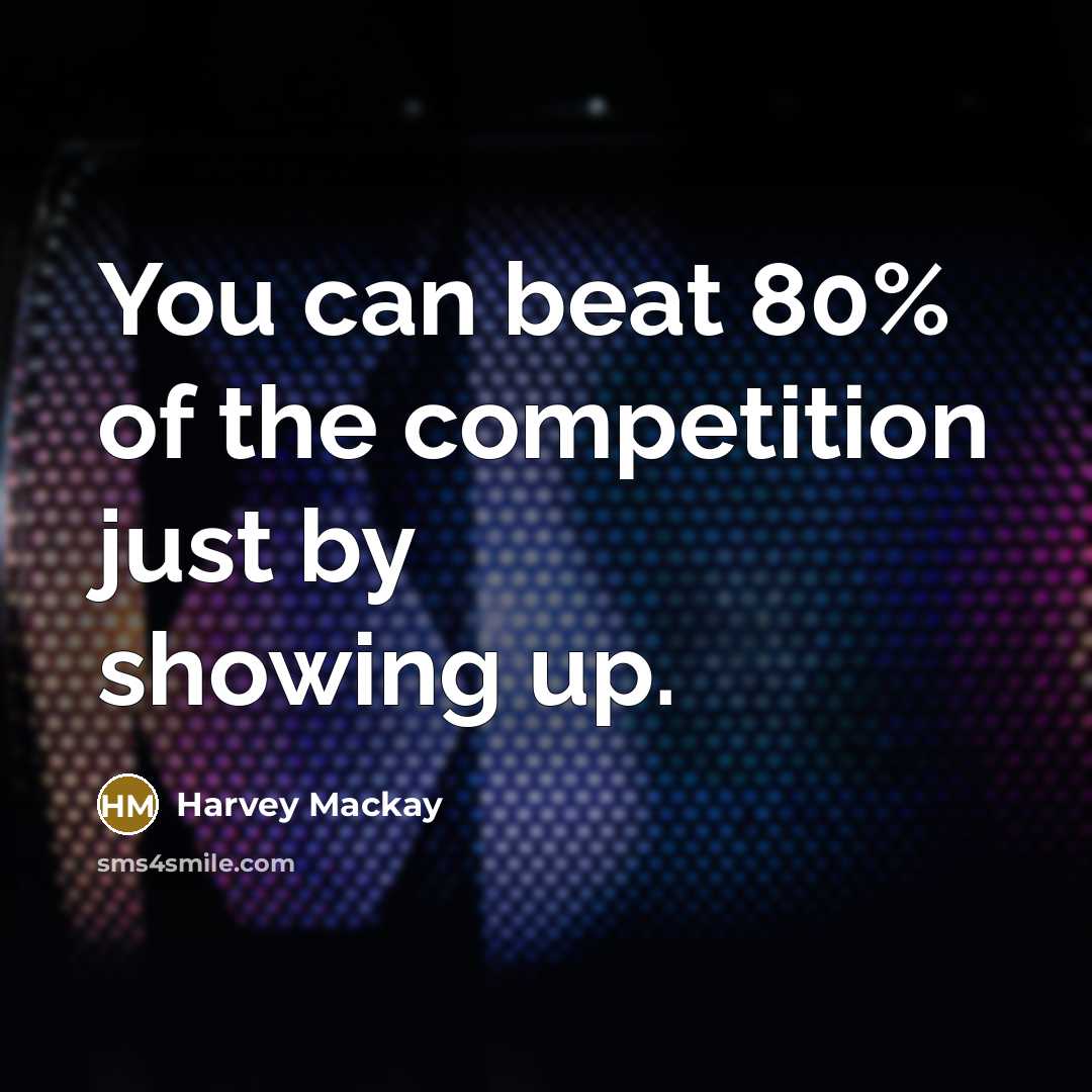 “You can beat 80% of the competition just by showing…” quote by Harvey Mackay