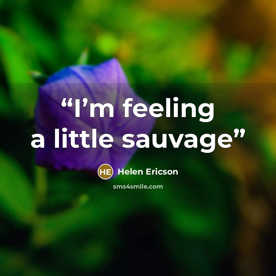 “I’m feeling a little sauvage” quote by Helen Ericson