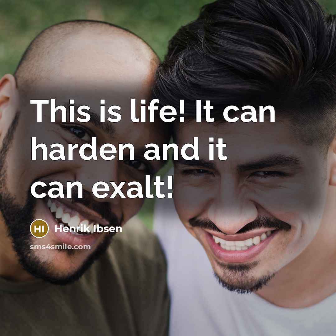 “This is life! It can harden and it can exalt!…” quote by Henrik Ibsen