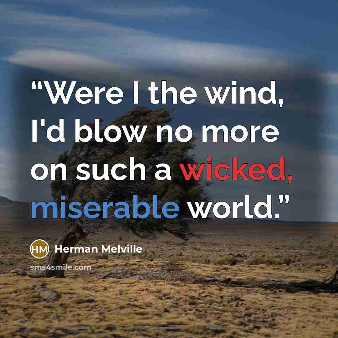 “Were I the wind, I'd blow no more on such a wicked, miserable world.” quote by Herman Melville