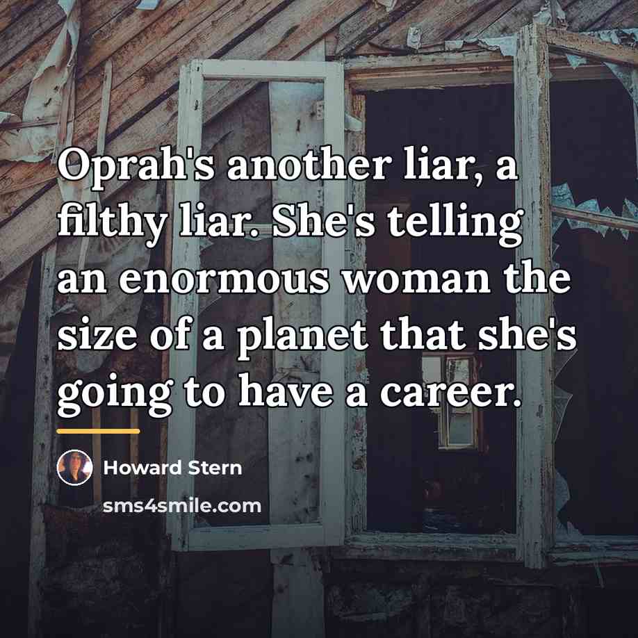 “Oprah's another liar, a filthy liar. She's telling an enormous…” quote by Howard Stern