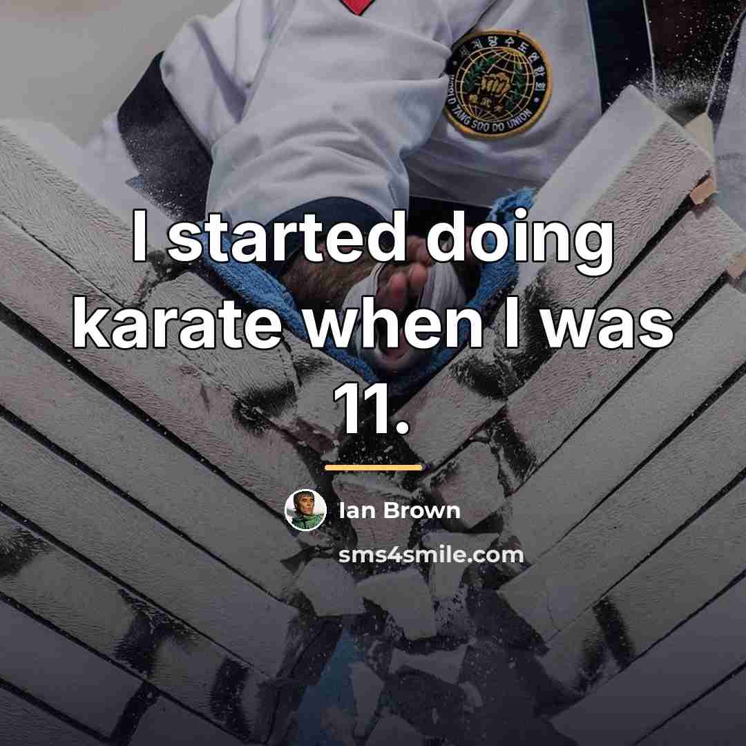 “I started doing karate when I was 11.…” quote by Ian Brown