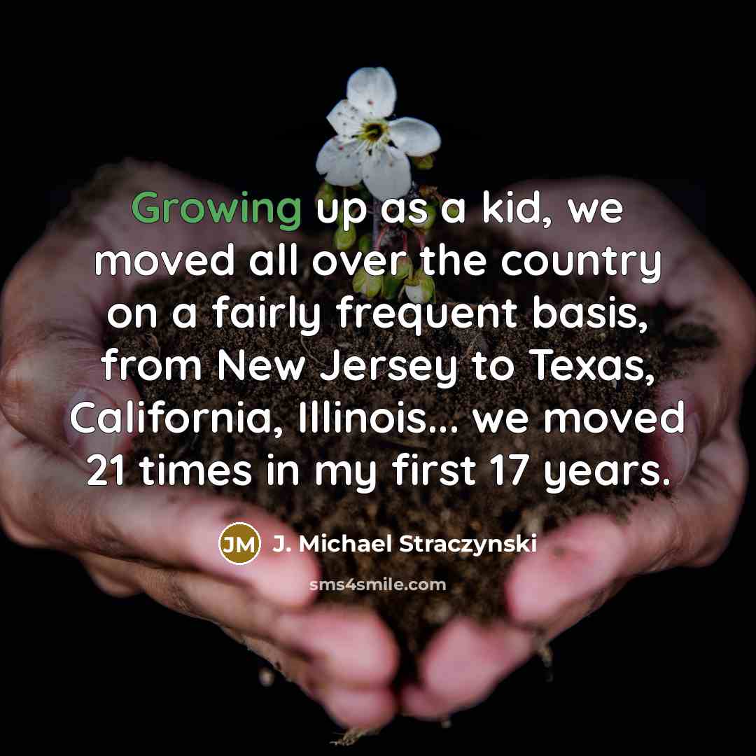 “Growing up as a kid, we moved all over the…” quote by J. Michael Straczynski