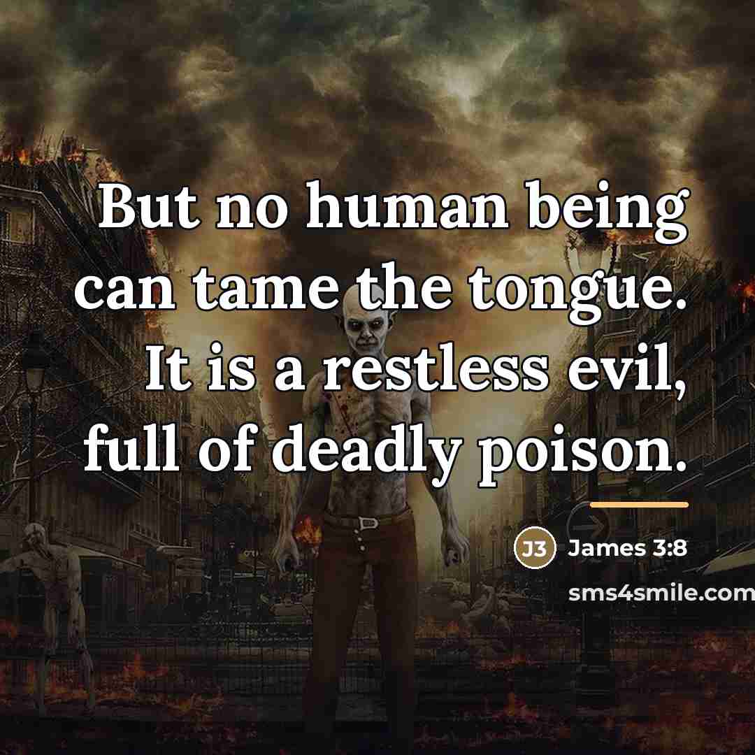 “But no human being can tame the tongue. It is…” quote by James 3:8