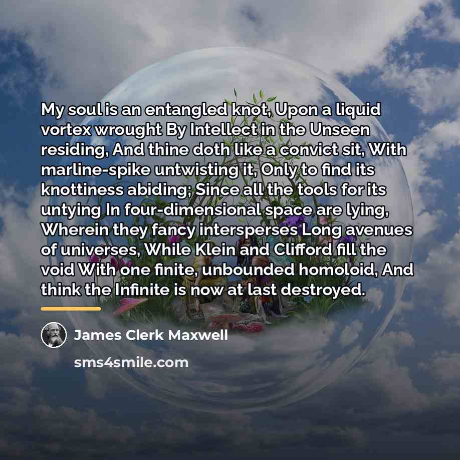 “My soul is an entangled knot, Upon a liquid vortex…” quote by James Clerk Maxwell