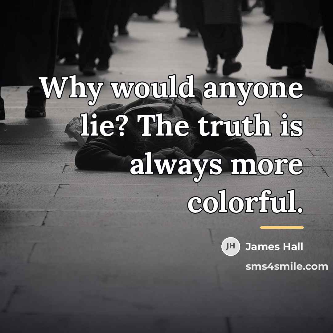 “Why would anyone lie? The truth is always more colorful.…” quote by James Hall