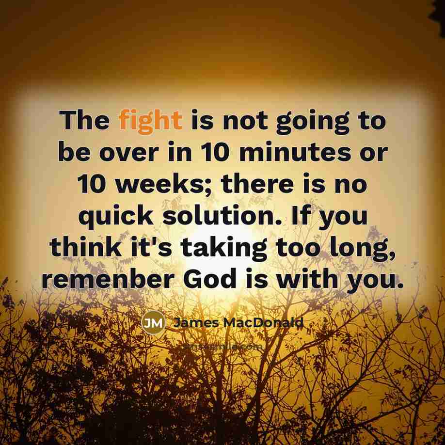 “The fight is not going to be over in 10…” quote by James MacDonald