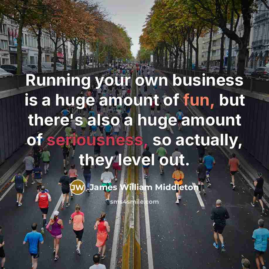 “Running your own business is a huge amount of fun,…” quote by James William Middleton