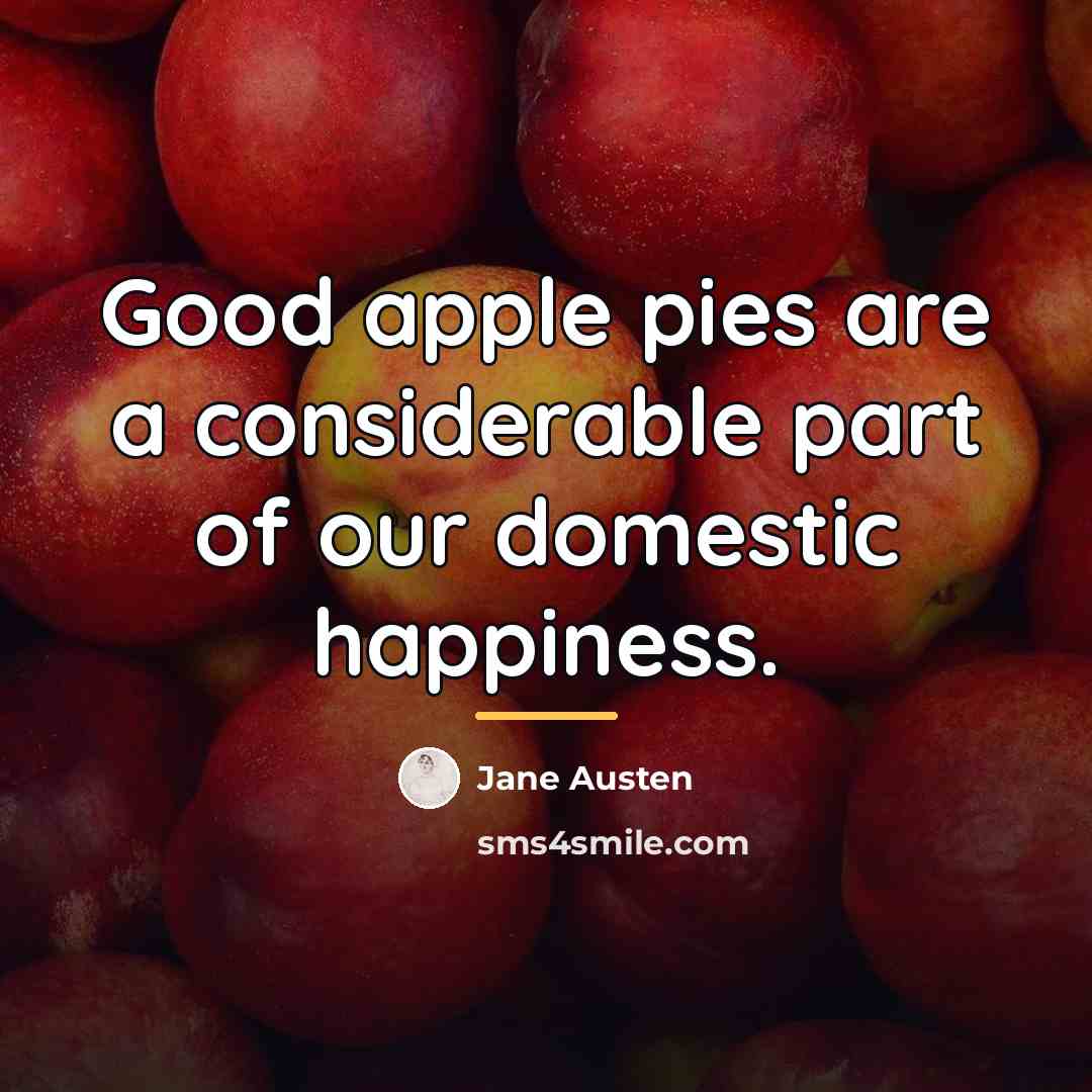 “Good apple pies are a considerable part of our domestic…” quote by Jane Austen