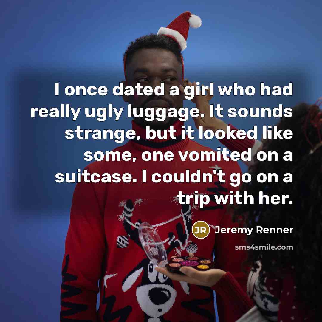 “I once dated a girl who had really ugly luggage.…” quote by Jeremy Renner