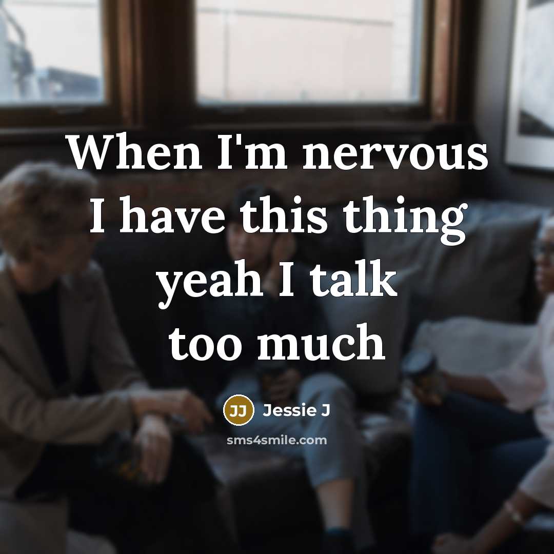 “When I'm nervous I have this thing yeah I talk…” quote by Jessie J