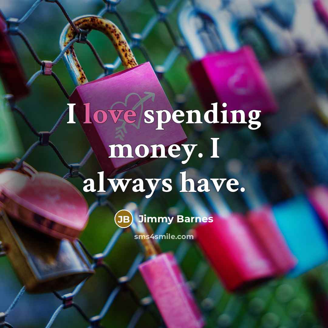 “I love spending money. I always have.…” quote by Jimmy Barnes