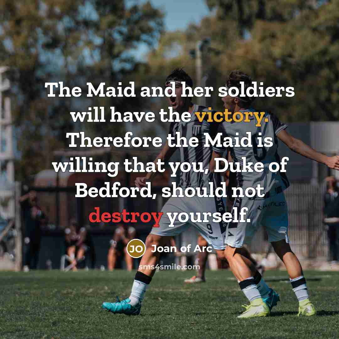 “The Maid and her soldiers will have the victory. Therefore…” quote by Joan of Arc