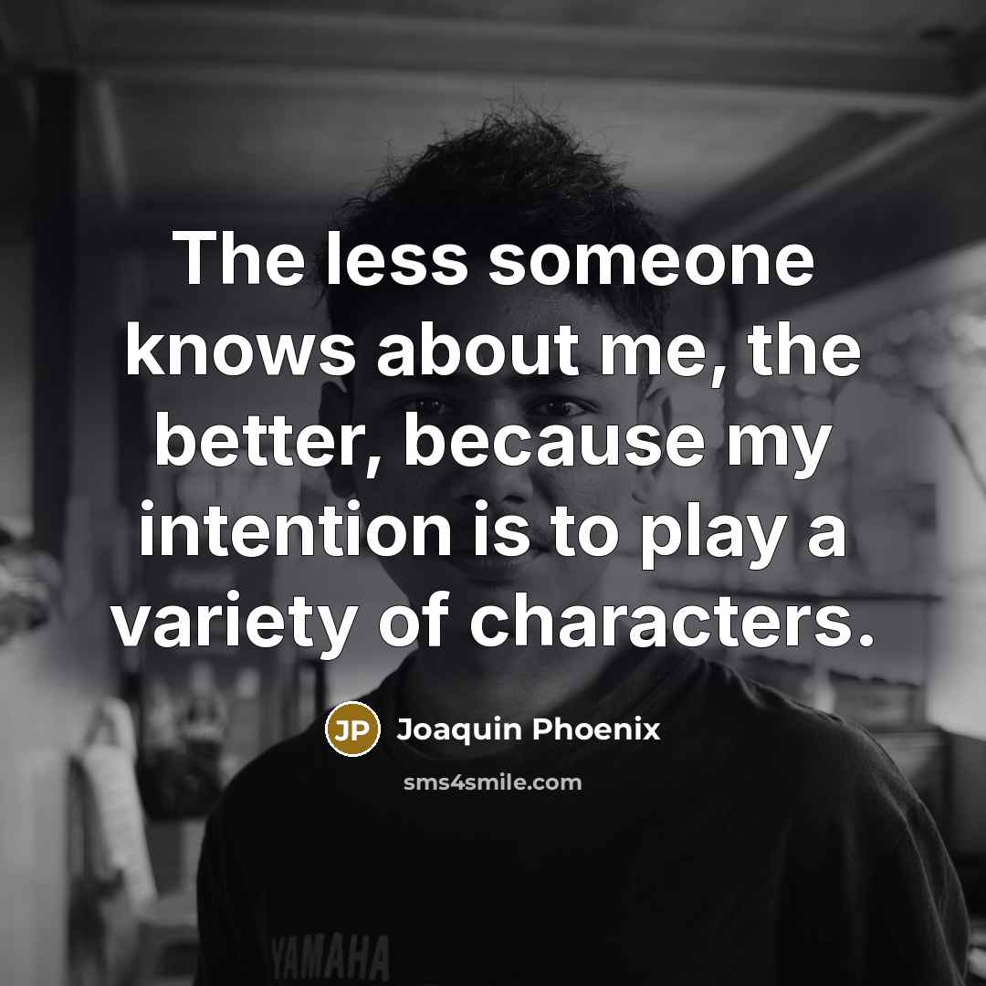 “The less someone knows about me, the better, because my…” quote by Joaquin Phoenix