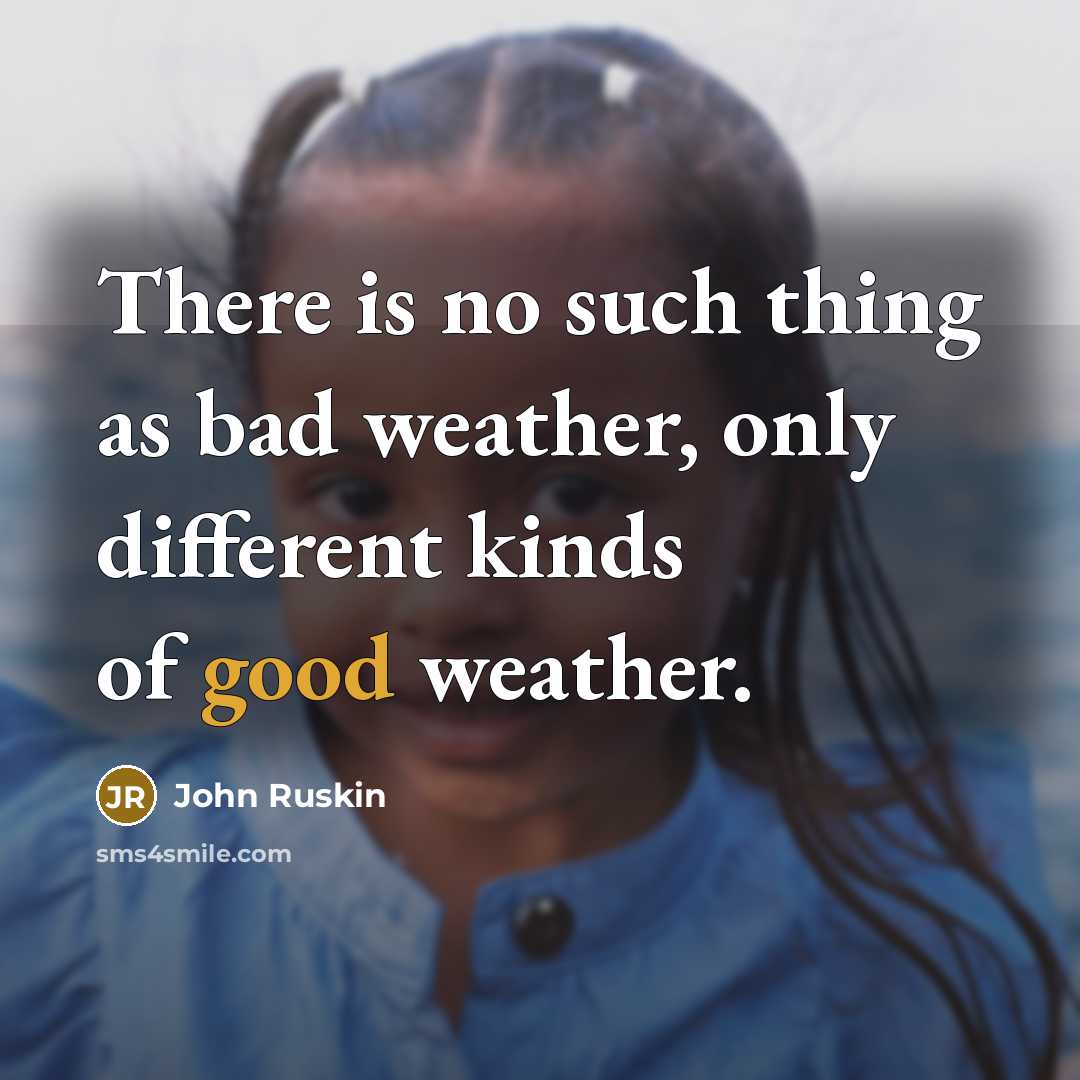 “There is no such thing as bad weather, only different…” quote by John Ruskin