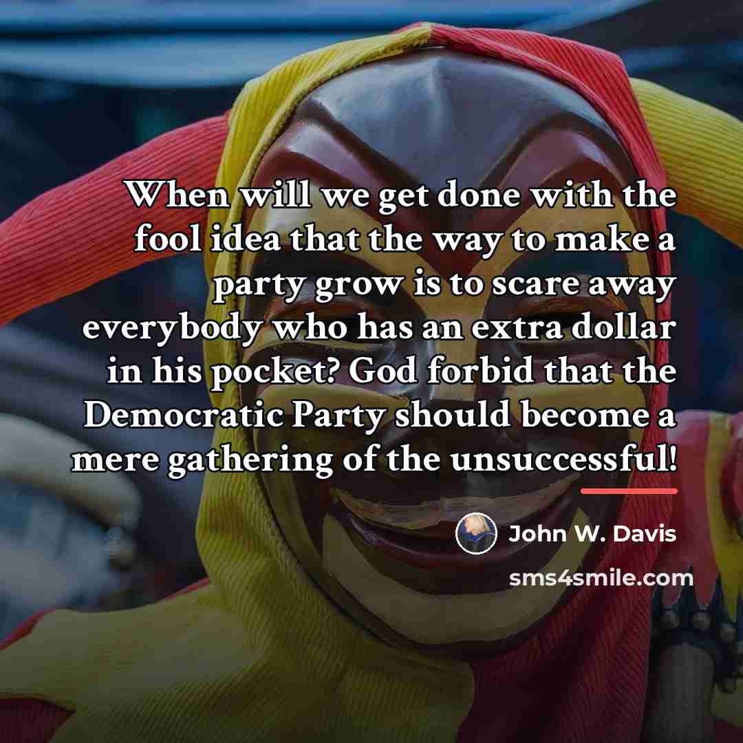“When will we get done with the fool idea that…” quote by John W. Davis